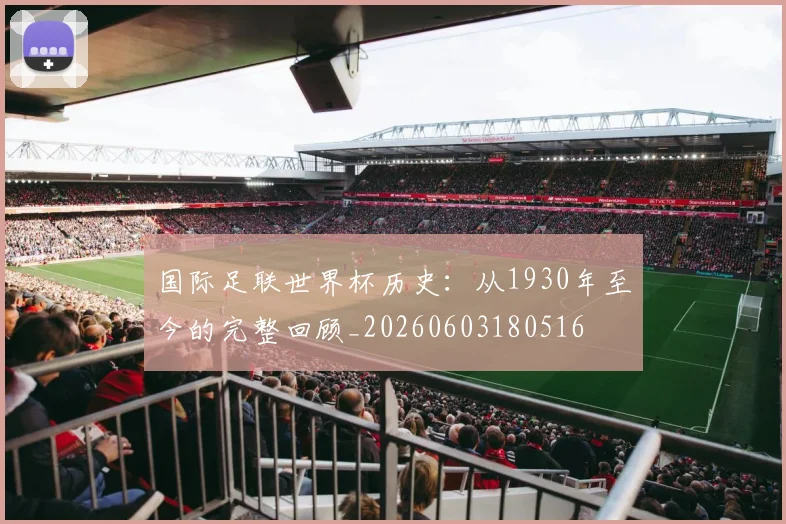 国际足联世界杯历史:从1930年至今的完整回顾_20260603180516